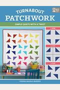 Turnabout Patchwork: Simple Quilts With A Twist