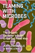 Teaming With Microbes: The Organic Gardener's Guide To The Soil Food Web
