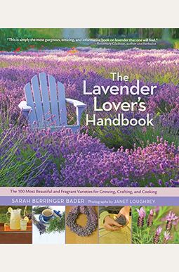 The Lavender Lover's Handbook: The 100 Most Beautiful And Fragrant Varieties For Growing, Crafting, And Cooking The Lavender Lover's Handbook: The 100 Most Beautiful And Fragrant Varieties For Growing, Crafting, And Cooking