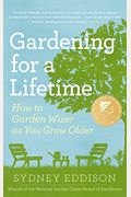 Gardening For A Lifetime: How To Garden Wiser As You Grow Older