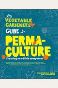 The Vegetable Gardener's Guide To Permaculture: Creating An Edible Ecosystem