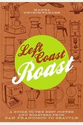 Left Coast Roast: A Guide To The Best Coffee And Roasters From San Francisco To Seattle