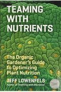 Teaming With Nutrients: The Organic Gardener's Guide To Optimizing Plant Nutrition