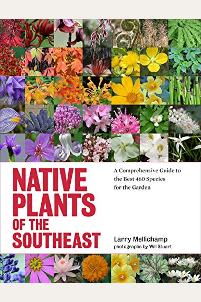 Native Plants Of The Southeast: A Comprehensive Guide To The Best 460 Species For The Garden