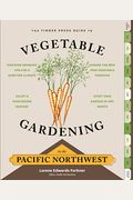 The Timber Press Guide To Vegetable Gardening In The Pacific Northwest