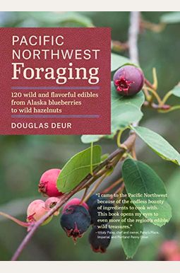 Pacific Northwest Foraging: 120 Wild and Flavorful Edibles from Alaska Blueberries to Wild Hazelnuts Pacific Northwest Foraging: 120 Wild and Flavorful Edibles from Alaska Blueberries to Wild Hazelnuts