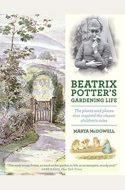 Beatrix Potter's Gardening Life: The Plants and Places That Inspired the Classic Children's Tales Beatrix Potter's Gardening Life: The Plants and Places That Inspired the Classic Children's Tales