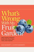 What's Wrong with My Fruit Garden?: 100% Organic Solutions for Berries, Trees, Nuts, Vines, and Tropicals