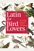 Latin For Bird Lovers: Over 3,000 Bird Names Explored And Explained