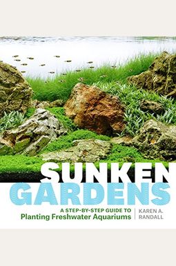 Sunken Gardens: A Step-By-Step Guide To Planting Freshwater Aquariums Sunken Gardens: A Step-By-Step Guide To Planting Freshwater Aquariums