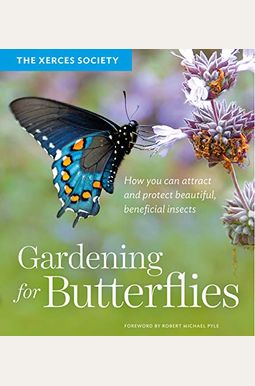 Gardening for Butterflies: How You Can Attract and Protect Beautiful, Beneficial Insects Gardening for Butterflies: How You Can Attract and Protect Beautiful, Beneficial Insects