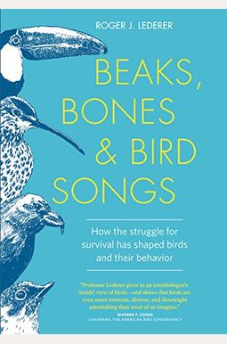 Beaks, Bones And Bird Songs: How The Struggle For Survival Has Shaped Birds And Their Behavior Beaks, Bones And Bird Songs: How The Struggle For Survival Has Shaped Birds And Their Behavior
