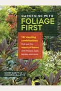 Gardening with Foliage First: 127 Dazzling Combinations That Pair the Beauty of Leaves with Flowers, Bark, Berries, and More