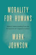 Morality For Humans: Ethical Understanding From The Perspective Of Cognitive Science