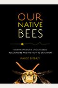 Our Native Bees: North America's Endangered Pollinators And The Fight To Save Them