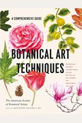 Botanical Art Techniques: A Comprehensive Guide to Watercolor, Graphite, Colored Pencil, Vellum, Pen and Ink, Egg Tempera, Oils, Printmaking, an