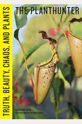 The Planthunter: Truth, Beauty, Chaos, And Plants