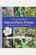 The Midwest Native Plant Primer: 225 Plants for an Earth-Friendly Garden