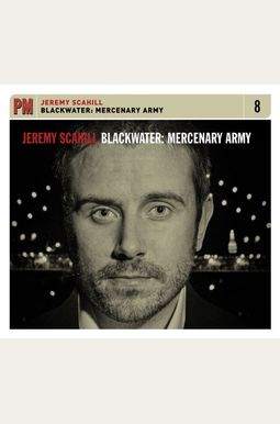 Blackwater: The Rise Of The World's Most Powerful Mercenary Army Blackwater: The Rise Of The World's Most Powerful Mercenary Army