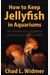 How to Keep Jellyfish in Aquariums: An Introductory Guide for Maintaining Healthy Jellies