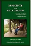 Moments With Billy Graham: America's Preacher Whose Ministry Led To Our Changed Lives