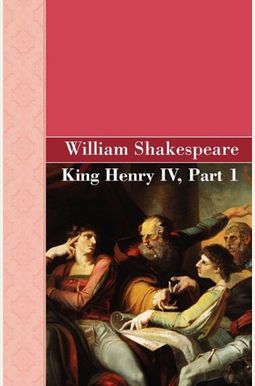 King Henry Iv, Part 1 King Henry Iv, Part 1