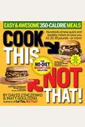 Cook This, Not That! Easy & Awesome 350-Calorie Meals: Hundreds Of New Quick And Healthy Meals To Save You 10, 20, 30 Pounds--Or More!