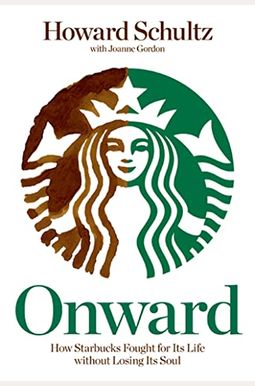 Onward: How Starbucks Fought For Its Life Without Losing Its Soul Onward: How Starbucks Fought For Its Life Without Losing Its Soul