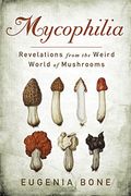 Mycophilia: Revelations From The Weird World Of Mushrooms