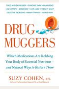 Drug Muggers: Which Medications Are Robbing Your Body Of Essential Nutrients---And Natural Ways To Restore Them