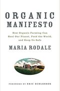 Organic Manifesto: How Organic Food Can Heal Our Planet, Feed The World, And Keep Us Safe