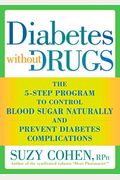 Diabetes Without Drugs: The 5-Step Program To Control Blood Sugar Naturally And Prevent Diabetes Complications
