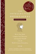 The Intellectual Devotional Biographies: Revive Your Mind, Complete Your Education, And Acquaint Yourself With The World's Greatest Personalities