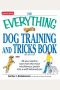 The Everything Dog Training And Tricks Book: All You Need To Turn Even The Most Mischievous Pooch Into A Well-Behaved Pet