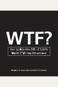 Wtf?: How To Survive 101 Of Life's Worst F*#!-Ing Situations