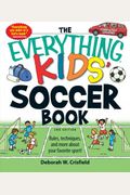 The Everything Kids' Soccer Book: Rules, Techniques, And More About Your Favorite Sport!