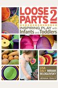 Loose Parts 2: Inspiring Play With Infants And Toddlers
