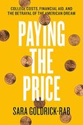 Paying The Price: College Costs, Financial Aid, And The Betrayal Of The American Dream