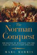 The Norman Conquest: The Battle Of Hastings And The Fall Of Anglo-Saxon England