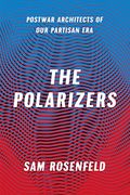 The Polarizers: Postwar Architects Of Our Partisan Era