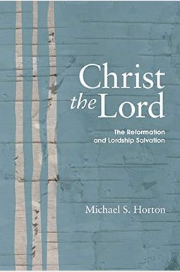 Christ The Lord: The Reformation And Lordship Salvation Christ The Lord: The Reformation And Lordship Salvation