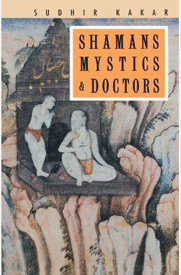 Shamans, Mystics, And Doctors: A Psychological Inquiry Into India And Its Healing Traditions Shamans, Mystics, And Doctors: A Psychological Inquiry Into India And Its Healing Traditions