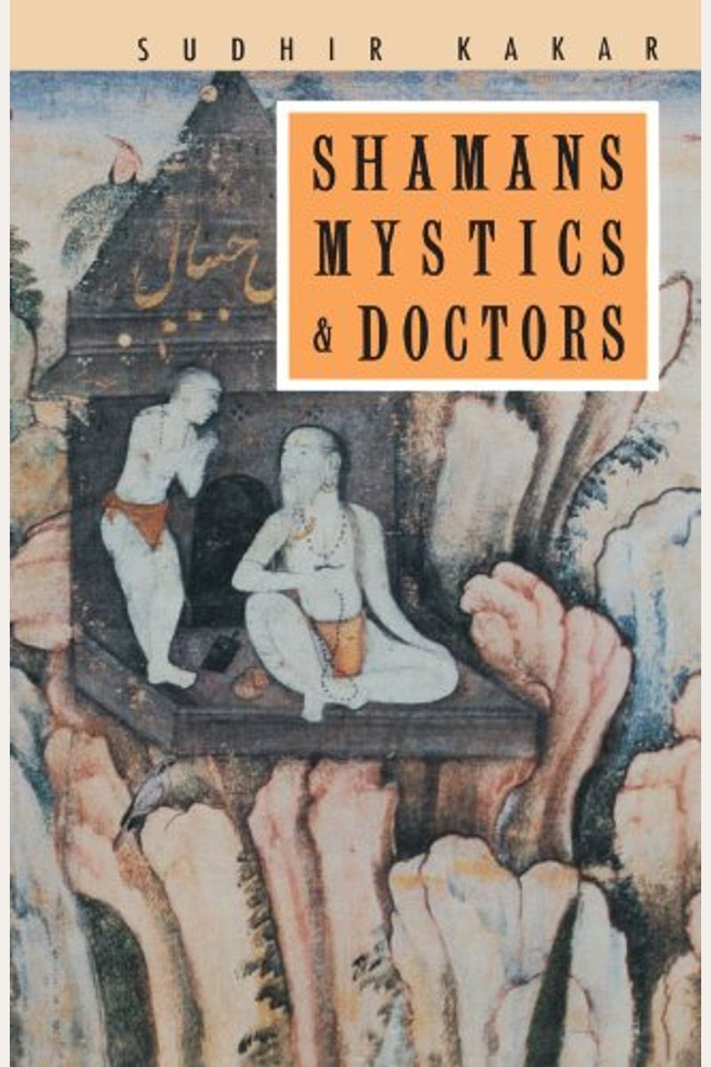 Shamans, Mystics, And Doctors: A Psychological Inquiry Into India And Its Healing Traditions