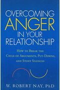 Overcoming Anger In Your Relationship: How To Break The Cycle Of Arguments, Put-Downs, And Stony Silences