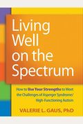 Living Well On The Spectrum: How To Use Your Strengths To Meet The Challenges Of Asperger Syndrome/High-Functioning Autism