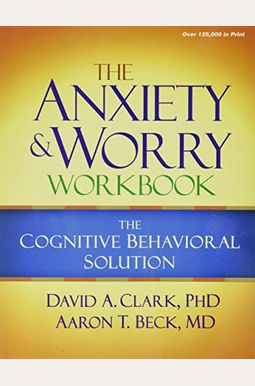 The Anxiety And Worry Workbook: The Cognitive Behavioral Solution The Anxiety And Worry Workbook: The Cognitive Behavioral Solution