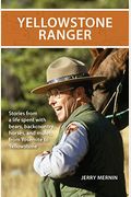 Yellowstone Ranger: Stories From A Life In Yellowstone