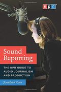Sound Reporting: The Npr Guide To Audio Journalism And Production