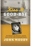 Kiss It Good-Bye: The Mystery, The Mormon, And The Moral Of The 1960 Pittsburgh Pirates