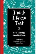 I Wish I Knew That: Cool Stuff You Need To Know